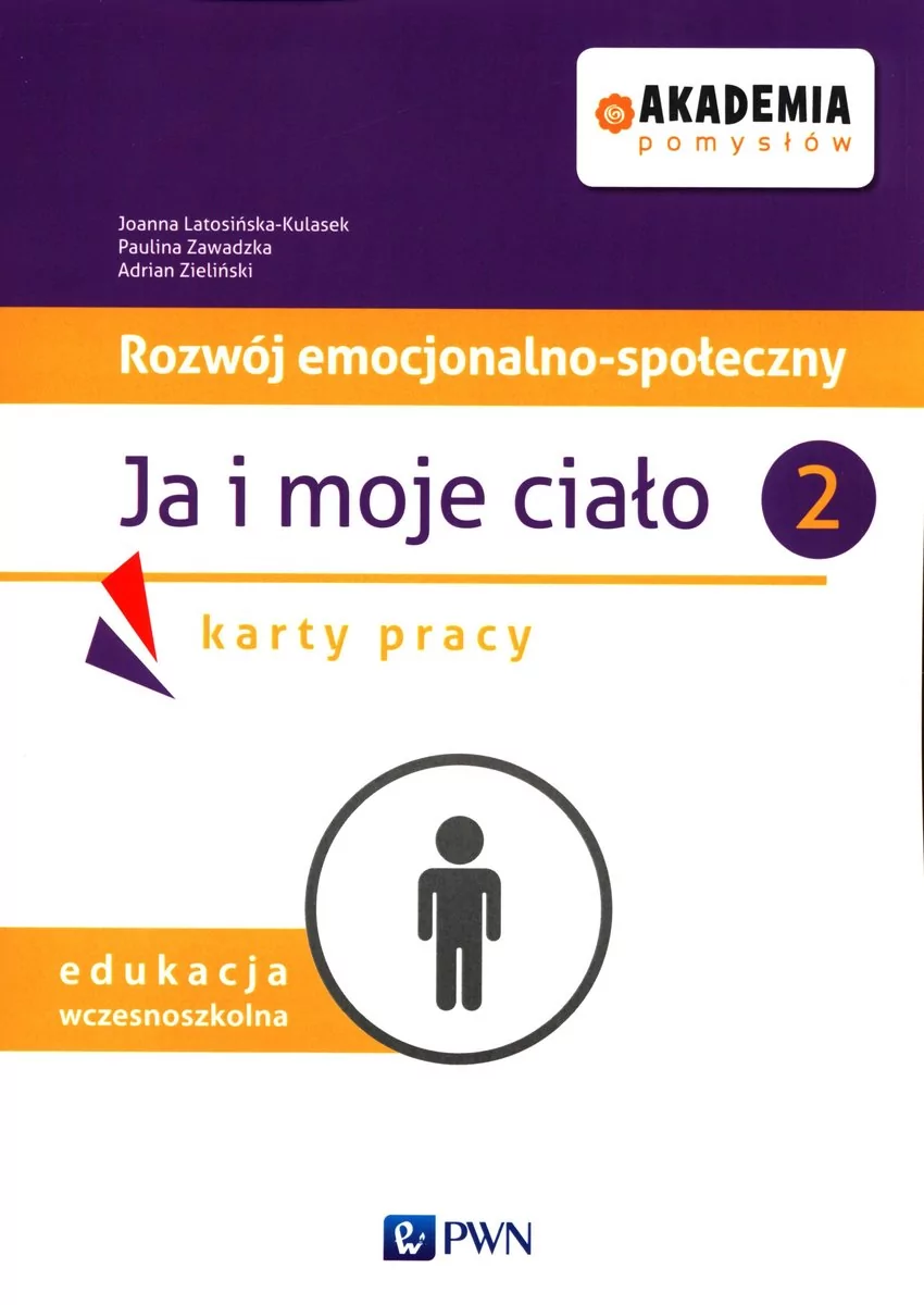 Wydawnictwo Szkolne PWN Akademia pomysłów Rozwój emocjonalno-społeczny Ja i moje ciało 2 Karty pracy Latosińska-Kulasek Joanna, Zawadzka Paulina, Zieliński Adrian