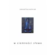 Poezja - Podkarpacki Instytut Książki i Marketingu Jakub Pacześniak W ciemności słowa - miniaturka - grafika 1