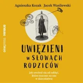 Audiobooki - poradniki - Uwięzieni w słowach rodziców. Jak uwolnić się od zaklęć, które rzucono na nas w dzieciństwie - miniaturka - grafika 1