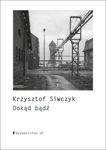 Wydawnictwo a5 Dokąd bądź - Krzysztof Siwczyk