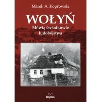 Replika Wołyń, Mówią świadkowie ludobójstwa - MAREK A. KOPROWSKI - Felietony i reportaże - miniaturka - grafika 1