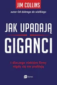 Biznes - Jim Collins Jak upadają giganci I dlaczego niektóre firmy nigdy się nie poddają - miniaturka - grafika 1