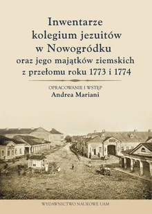 Inwentarze kolegium jezuitów w Nowogródku oraz jego majątków ziemskich z przełomu roku 1773 i 1774 Mariani Andrea Opracowanie i Wstęp - Historia świata - miniaturka - grafika 2