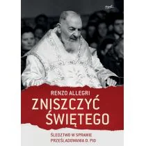Renzo Allegri Zniszczyć świętego Śledztwo w sprawie prześladowania o Pio - Religia i religioznawstwo Renzo Allegri Zniszczyć świętego Śledztwo w sprawie prześladowania o Pio - Religia i religioznawstwo - miniaturka - grafika 1