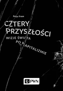 CZTERY PRZYSZŁOŚCI WIZJE ŚWIATA PO KAPITALIZMIE PETER FRASE - Technika - miniaturka - grafika 2