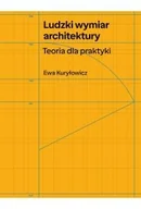 Książki o architekturze - Ludzki wymiar architektury. Teoria dla praktyki - Ewa Kuryłowicz - miniaturka - grafika 1