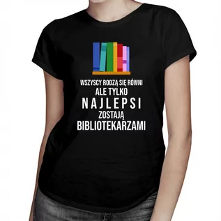 Koszulki męskie - Wszyscy rodzą się równi - bibliotekarz - damska koszulka z nadrukiem 8363 - grafika 1