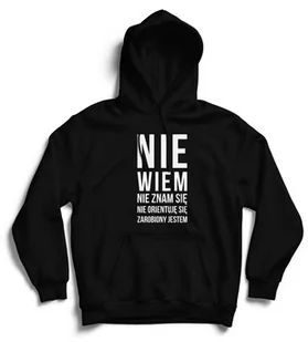Bluza z kapturem Nie wiem nie znam się nie orientuje się zarobiony jestem - Gadżety dla niej i dla niego - miniaturka - grafika 1