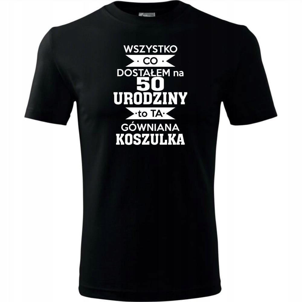 Męska Koszulka z Nadrukiem 50 wszystko co dostałem to ta gówniana koszulka czarny XL