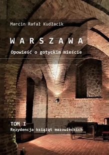 Rezydencja książąt mazowieckich. Warszawa. Opowieść o gotyckim mieście. Tom 1 - E-booki - historia - miniaturka - grafika 1