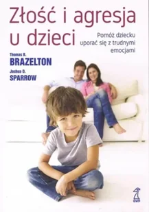 Złość I agresja u dzieci. Pomóż dziecku uporać się z trudnymi emocjami - Thomas B. Brazelton - Poradniki dla rodziców - miniaturka - grafika 1