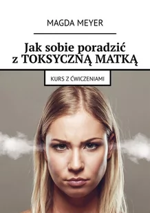 Jak sobie poradzić z toksyczną matką. Kurs z ćwiczeniami - E-booki - nauka - miniaturka - grafika 1