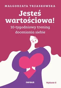 Jesteś wartościowa! 10-tygodniowy trening doceniania siebie wyd. 2 - Małgorzata Trzaskowska - Poradniki hobbystyczne - miniaturka - grafika 1