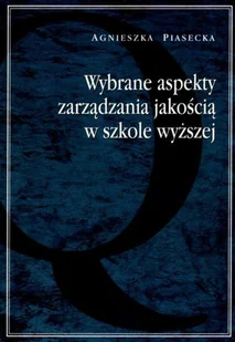 Wybrane aspekty zarządzania jakością w szkole wyższej Agnieszka Piasecka - Zarządzanie - miniaturka - grafika 1