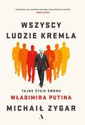 Agora Wszyscy Ludzie Kremla. Tajne Życie Dworu Władimira Putina Agora