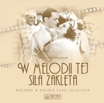 Księży Młyn W melodii tej siła zaklęta. Piosenka w polskim filmie 1930-1939 - Maj Wieczorek Michał