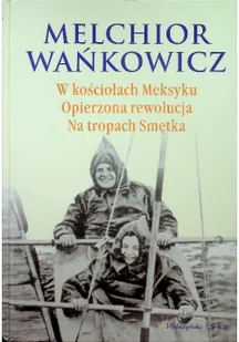 W kościołach Meksyku Opierzona rewolucja Na tropach Smętka - Felietony i reportaże W kościołach Meksyku Opierzona rewolucja Na tropach Smętka - Felietony i reportaże - miniaturka - grafika 1