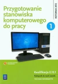 Przygotowanie stanowiska komputerowego do pracy 1. Kwalifikacja E.12.1 Podręcznik do nauki zawodu technik informatyk - Podręczniki dla liceum - miniaturka - grafika 1