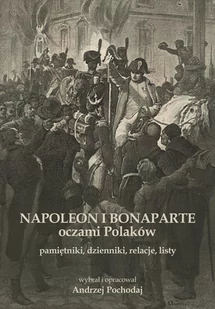 Napoleon i Bonaparte oczami Polaków. Pamiętniki, dzienniki, relacje, listy - E-booki - historia - miniaturka - grafika 1