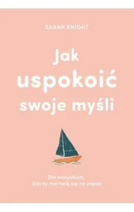 Sarah Knight Jak uspokoić swoje myśli Dla wszystkich którzy martwią się na zapas - Poradniki psychologiczne - miniaturka - grafika 2