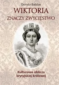 Babilas Dorota Wiktoria znaczy Zwycięstwo Kulturowe oblicza brytyjskiej królowej - Pamiętniki, dzienniki, listy - miniaturka - grafika 1