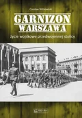 Militaria i wojskowość - Garnizon Warszawa. Życie wojskowe przedwojennej... - Czesław Witkowski - miniaturka - grafika 1