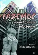 Maćkowicz Jolanta Przemoc w wychowaniu rodzinnym - Podręczniki dla szkół wyższych - miniaturka - grafika 1