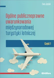 Difin Ogólne publicznoprawne uwarunkowania międzynarodowej turystyki lotniczej. Część 1 Ewa Jasiuk - Książki podróżnicze - miniaturka - grafika 1