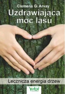 Vital Uzdrawiająca moc lasu. Lecznicza energia drzew - Clemens G. Arvay - Zdrowie - poradniki - miniaturka - grafika 2