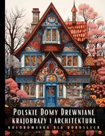 E-booki - kultura i sztuka - Kolorowanka dla dorosłych. Polskie Drewniane Domy. Krajobrazy i architektura - miniaturka - grafika 1