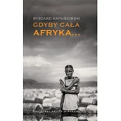 Felietony i reportaże - Gdyby cała Afryka... Ryszard Kapuściński - miniaturka - grafika 1