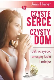 Czyste serce, czysty dom. Jak oczyścić energię ludzi i miejsc - JEAN HANER - Ezoteryka - miniaturka - grafika 1