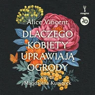 Audiobooki - poradniki - Dlaczego kobiety uprawiają ogrody Alice Vincent - miniaturka - grafika 1