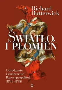 Światło i płomień. Odrodzenie i zniszczenie Rzeczypospolitej 1733ndash1795 - Richard Butterwick - książka - Historia Polski - miniaturka - grafika 1
