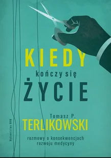 WAM Kiedy kończy się życie. Rozmowy o konsekwencjach rozwoju medycyny Tomasz P. Terlikowski - Książki medyczne - miniaturka - grafika 2