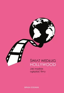 Świat według Hollywood. Jak mądrze oglądać filmy - E-booki - kultura i sztuka - miniaturka - grafika 1