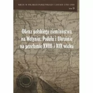 Nauki przyrodnicze - Historia Iagellonica Obraz polskiego ziemiaństwa na Wołyniu, Podolu Ukrainie na przełomie XVIII i XIX wieku - miniaturka - grafika 1