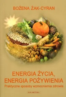 Galaktyka Energia życia energia pożywienia - Bożena Żak-Cyran - Zdrowie - poradniki - miniaturka - grafika 2