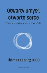 Otwarty umysł otwarte serce. Kontemplacyjny wymiar Ewangelii - Keating Thomas - książka - Religia i religioznawstwo Otwarty umysł otwarte serce. Kontemplacyjny wymiar Ewangelii - Keating Thomas - książka - Religia i religioznawstwo - miniaturka - grafika 1