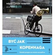 Felietony i reportaże - Wysoki Zamek Być jak Kopenhaga. Duński przepis na miasto szczęśliwe Mikael Colville-Andersen - miniaturka - grafika 1
