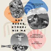 Audiobooki - literatura faktu - Nad rzekę, której nie ma. Podróż przez Amerykę Południową od Miraflores do Rio - miniaturka - grafika 1