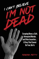 Pamiętniki, dzienniki, listy - I Can't Believe I'm Not Dead: Escaping Abuse, a Cult, Attempted Murder and Other Insanities...A Story That Cannot Be True, But Is - miniaturka - grafika 1