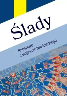 Ślady. Reportaże z województwa łódzkiego - Opracowanie zbiorowe - Felietony i reportaże - miniaturka - grafika 1