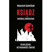 Biografie i autobiografie - Ksiądz Historia zawierzenia silniejszego niż nienawiść i śmierć Wojciech Sumliński - miniaturka - grafika 1