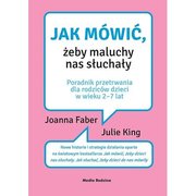 Jak mówić, żeby maluchy nas słuchały. Poradnik przetrwania dla rodziców dzieci w wieku 2-7 lat