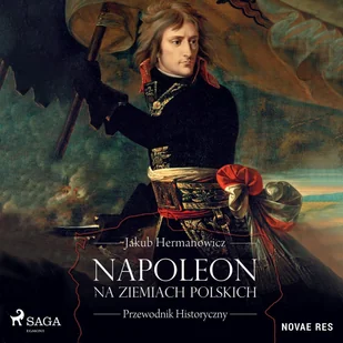 Napoleon na ziemiach polskich. Przewodnik historyczny - Audiobooki - biografie - miniaturka - grafika 1