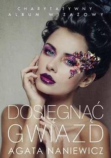 Dosięgnąć gwiazd - Agata Naniewicz-Zalewska - Książki medyczne - miniaturka - grafika 1