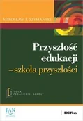 Podręczniki dla szkół wyższych - Przyszłość edukacji. Szkoła przyszłości - Szymański Mirosław J. - książka - miniaturka - grafika 1