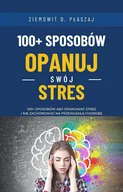 E-booki - poradniki - 100+ sposobów - Opanuj swój stres: 100+ sposobów aby opanować stres i nie zachorować na przewlekłą chorobę - miniaturka - grafika 1