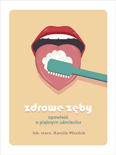 Zdrowe zęby. Opowieść o pięknym uśmiechu - Zdrowie - poradniki - miniaturka - grafika 2